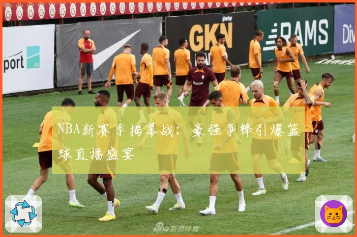 NBA新赛季揭幕战：豪强争锋引爆篮球直播盛宴